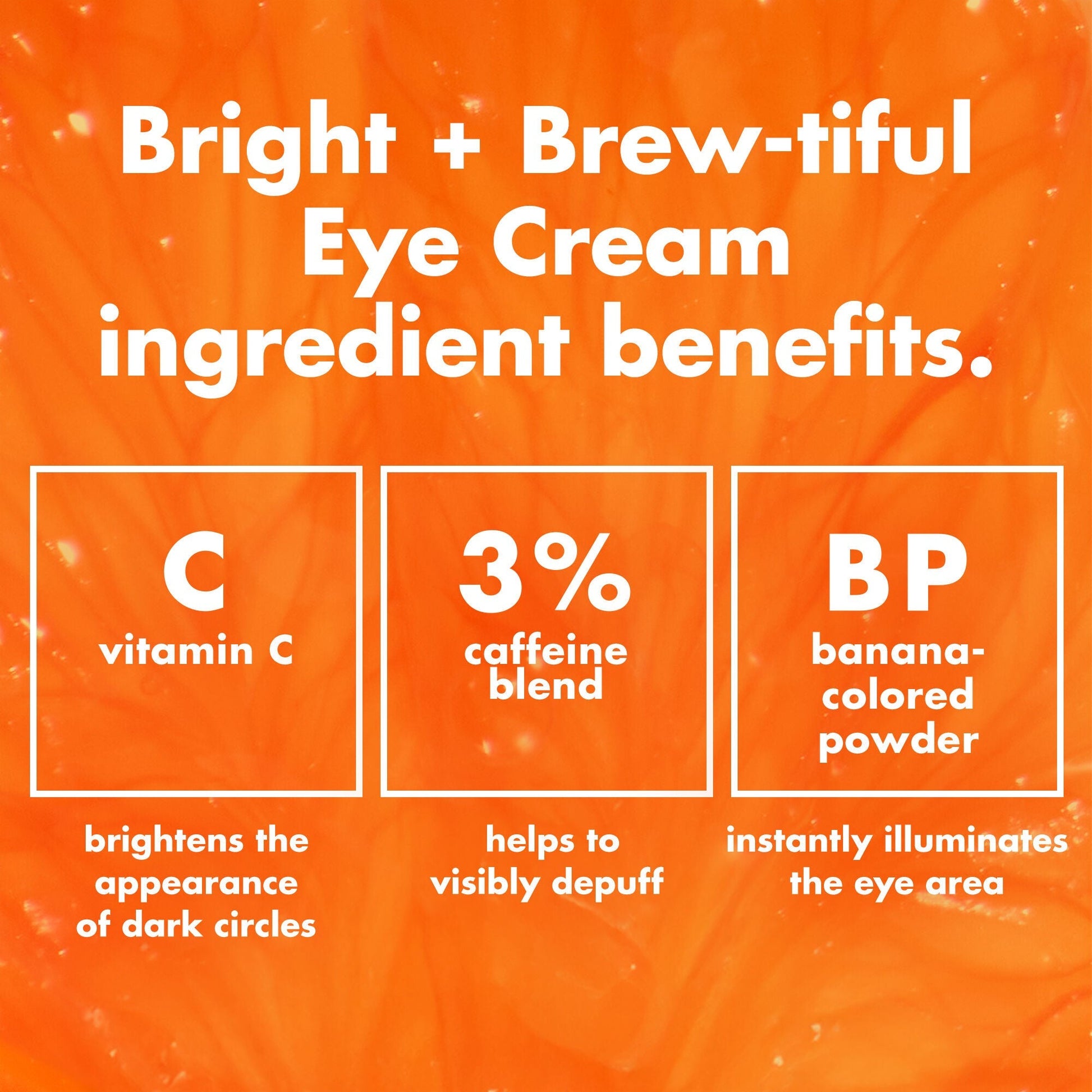 bright-brew-tiful-eye-cream-i3 0226_BBEC_Ingredients_4d618bd7-04ef-43ef-a131-016b51a211da.jpg